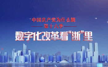 “中国共产党为什么能”第十六季 《数字化改革看“浙”里》