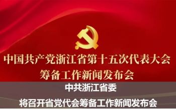中共浙江省委将召开省党代会筹备工作新闻发布会