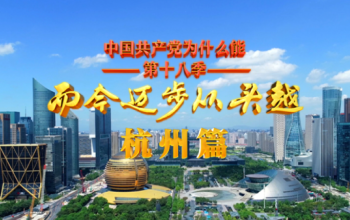 “中國共產黨為什么能”第十八季 而今邁步從頭越·杭州篇